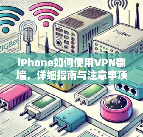 iPhone如何使用VPN翻墙,详细指南与注意事项