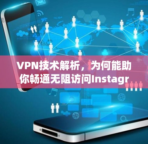 VPN技术解析,为何能助你畅通无阻访问Instagram?
