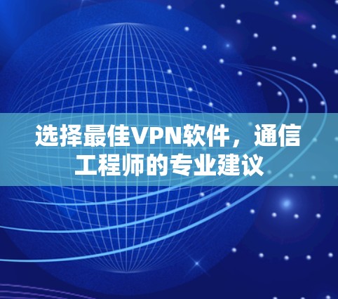 选择最佳VPN软件，通信工程师的专业建议