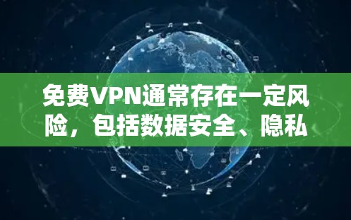 免费VPN通常存在一定风险,包括数据安全、隐私泄露、速度限制或恶意软件等问题。以下是一些注意事项和建议
